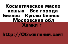 Косметическое масло кешью - Все города Бизнес » Куплю бизнес   . Московская обл.,Химки г.